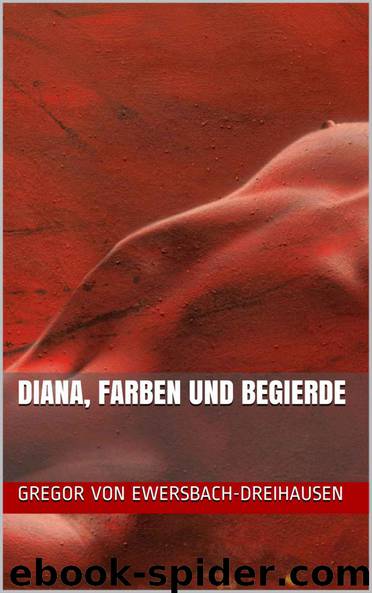 Diana, Farben und Begierde (German Edition) by Ewersbach-Dreihausen Gregor von