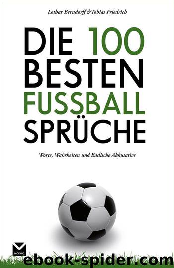 Die 100 besten Fußball-Sprüche: Worte, Wahrheiten und Badische Akkusative (German Edition) by Tobias Friedrich & Lothar Berndorff