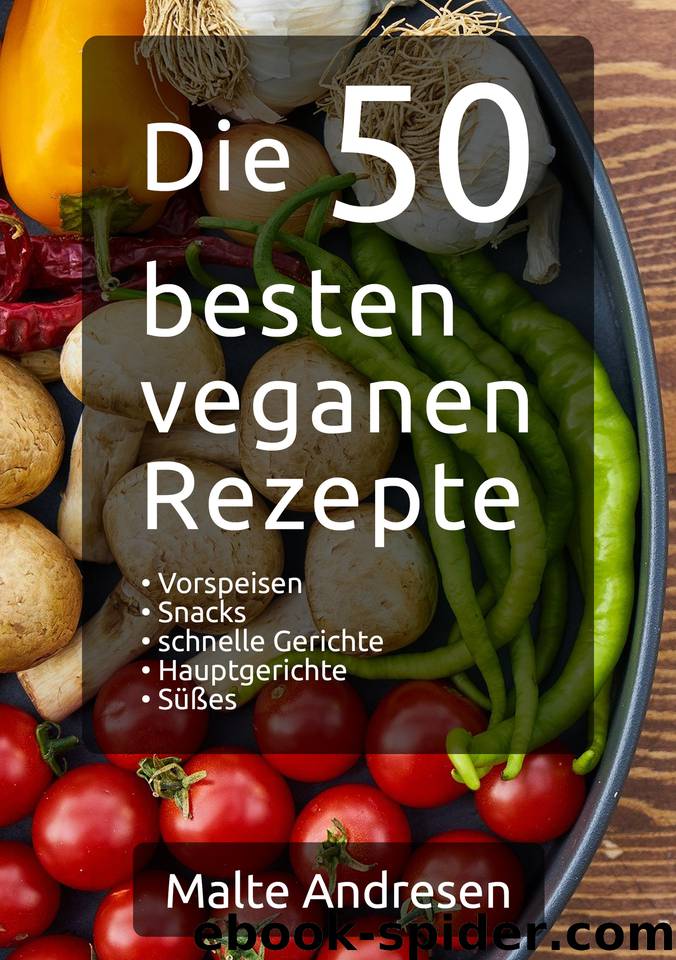 Die 50 besten veganen Rezepte: Einfach zu kochende vegane Rezepte (German Edition) by Andresen Malte