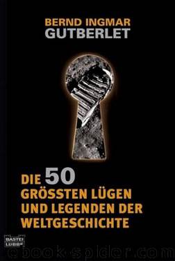 Die 50 größten Lügen und Legenden der Weltgeschichte by Bernd Ingmar Gutberlet