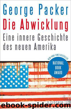 Die Abwicklung: Eine innere Geschichte des neuen Amerika (German Edition) by Packer George