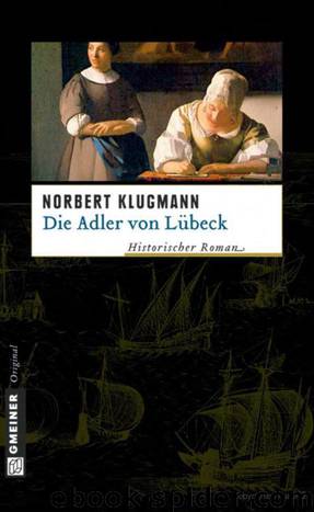 Die Adler von Lübeck: Historischer Roman by Norbert Klugmann