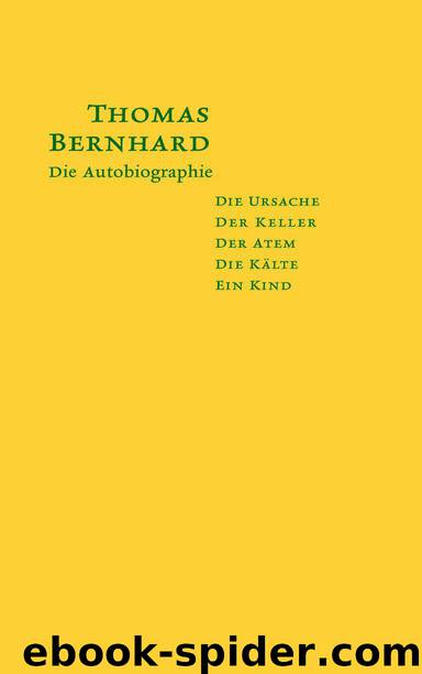 Die Autobiographie: Die Ursache  Der Keller  Der Atem  Die Kälte  Ein Kind (German Edition) by Bernhard Thomas