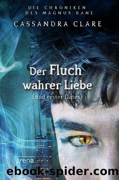 Die Chroniken des Magnus Bane 10 - Der Fluch wahrer Liebe und erster Dates by Cassandra Clare