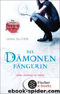 Die Dämonenfängerin. Aller Anfang ist Hölle by Jana Oliver