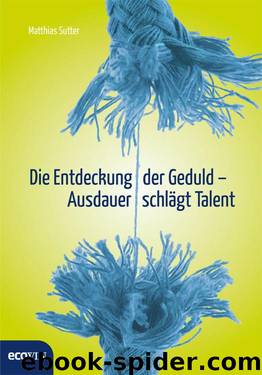 Die Entdeckung der Geduld: Ausdauer schlägt Talent (German Edition) by Matthias Sutter