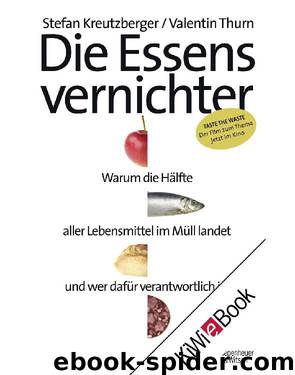 Die Essensvernichter: Warum die Hälfte aller Lebensmittel im Müll landet und wer dafür verantwortlich ist (German Edition) by Kreutzberger Stefan & Thurn Valentin