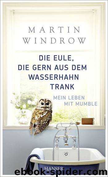 Die Eule die gern aus dem Wasserhahn trank - Mein Leben mit Mumble by Martin Windrow