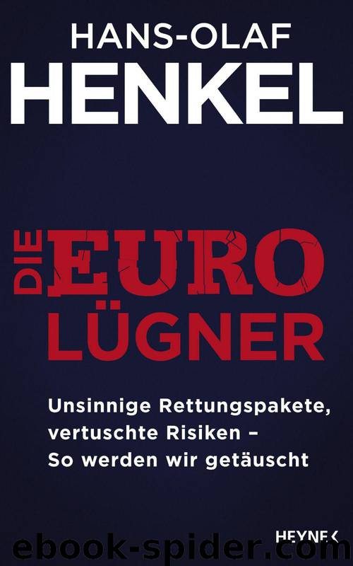 Die Euro-Lügner: Unsinnige Rettungspakete, vertuschte Risiken - So werden wir getäuscht (German Edition) by Henkel Hans-Olaf