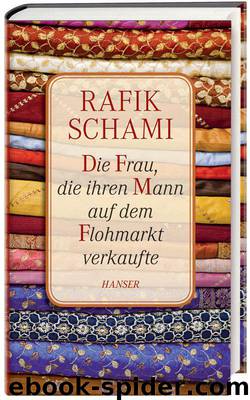 Die Frau, die ihren Mann auf dem Flohmarkt verkaufte: Oder wie ich zum Erzähler wurde (German Edition) by Schami Rafik