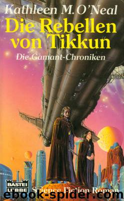 Die Gamant-Chroniken 2: Die Rebellen von Tikkun by O'Neal Kathleen M