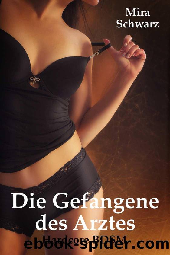 Die Gefangene des Doktors - Hardcore-BDSM (German Edition) by Mira Schwarz