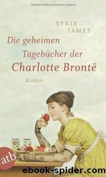 Die Geheimen Tagebücher Der Charlotte Brontë by Syrie James