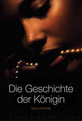 Die Geschichte der Königin by Grace D`Otare