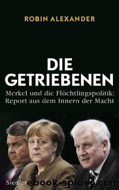 Die Getriebenen – Merkel und die Flüchtlingspolitik. Report aus dem Innern der Macht by Robin Alexander