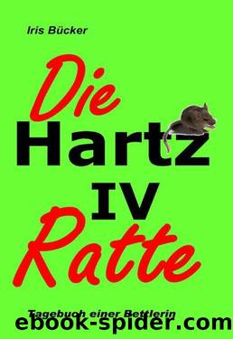 Die Hartz IV Ratte: Tagebuch einer Bettlerin (German Edition) by Iris Bücker