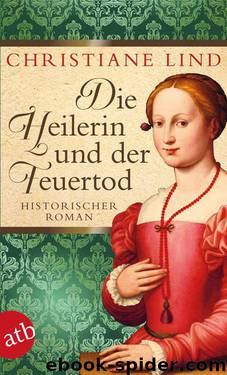 Die Heilerin und der Feuertod: Historischer Roman (German Edition) by Lind Christiane