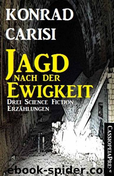 Die Jagd nach der Ewigkeit: Drei Science Fiction Erzählungen Cassiopeiapress Spannung (German Edition) by Konrad Carisi