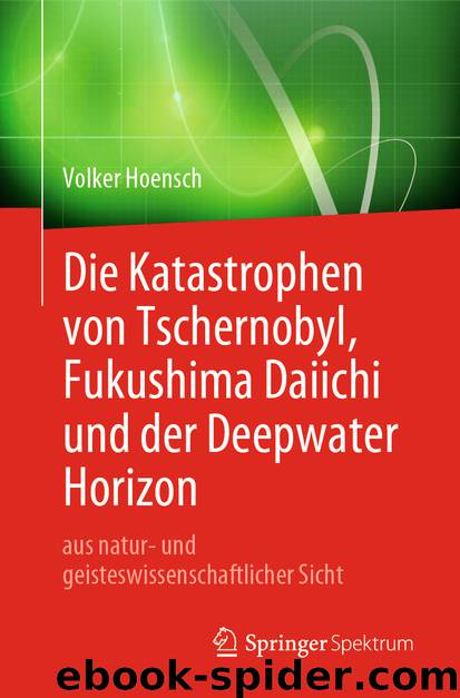 Die Katastrophen von Tschernobyl, Fukushima Daiichi und der Deepwater Horizon aus natur- und geisteswissenschaftlicher Sicht by Volker Hoensch