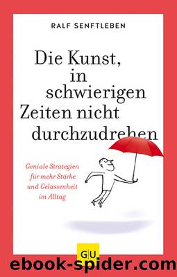 Die Kunst, in schwierigen Zeiten nicht durchzudrehen by Ralf Senftleben