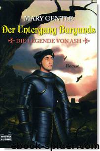 Die Legende von Ash 4 - Der Untergang Burgunds by Mary Gentle