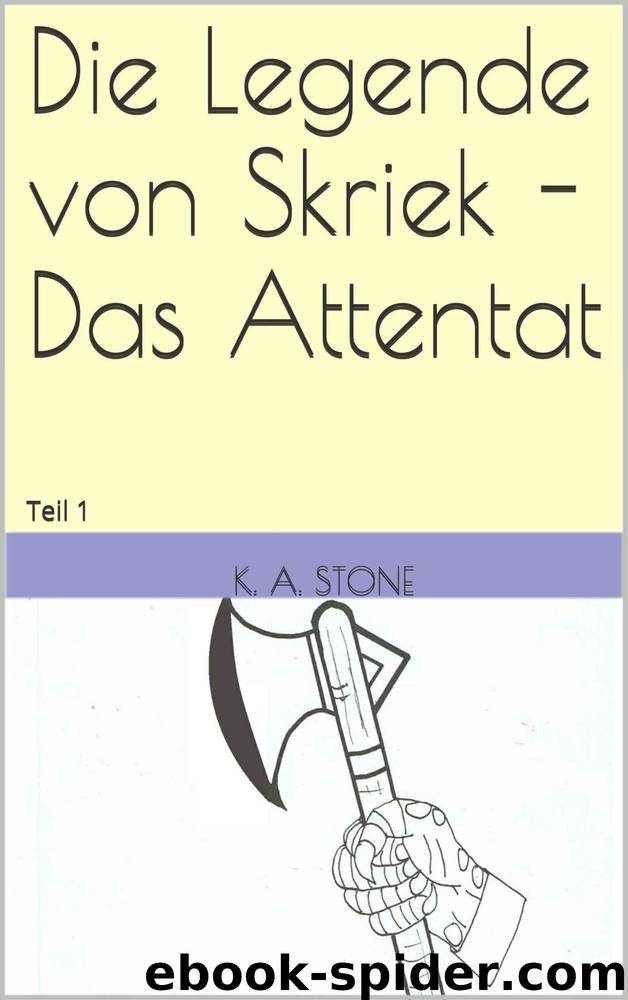 Die Legende von Skriek 1 - Das Attentat by K. A. Stone