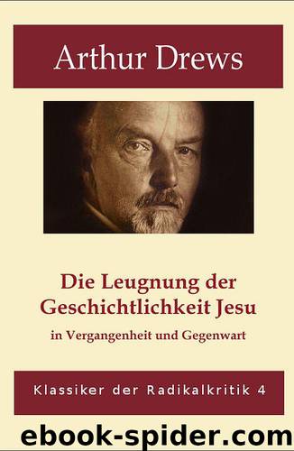 Die Leugnung der Geschichtlichkeit Jesu  in Vergangenheit und Gegenwart (German Edition) by Drews Arthur