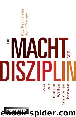 Die Macht der Disziplin - Wie wir unseren Willen trainieren koennen by Roy Baumeister John Tierney