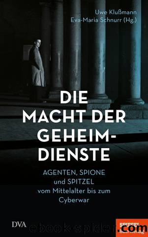 Die Macht der Geheimdienste: Agenten, Spione und Spitzel vom Mittelalter bis zum Cyberwar - Ein SPIEGEL-Buch (German Edition) by Uwe Klußmann