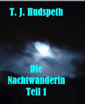 Die Nachtwanderin - Teil 1 by T. J. Hudspeth