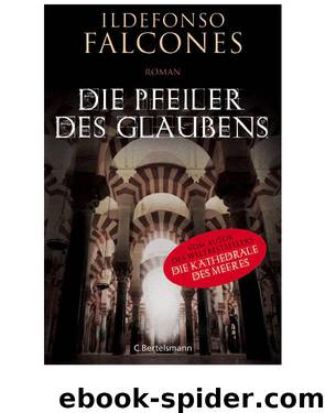 Die Pfeiler des Glaubens Roman by Ildefonso Falcones