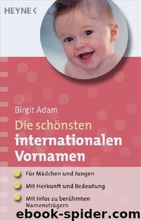 Die Schönsten Internationalen Vornamen: Für Mädchen Und Jungen. Mit Herkunft Und Bedeutung. Mit Infos Zu Berühmten Namensträgern by Birgit Adam