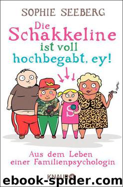 Die Schakkeline ist voll hochbegabt, ey: Aus dem Leben einer Familienpsychologin (German Edition) by Seeberg Sophie