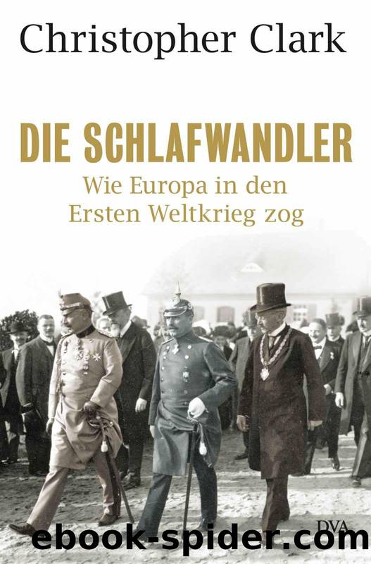 Die Schlafwandler: Wie Europa in den Ersten Weltkrieg zog (German Edition) by Clark Christopher