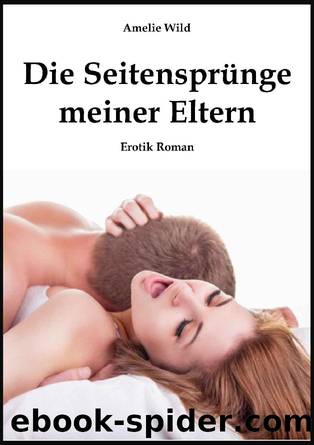 Die Seitensprünge meiner Eltern (German Edition) by Amelie Wild