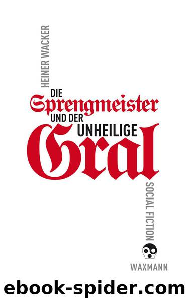 Die Sprengmeister und der unheilige Gral: Social Fiction (German Edition) by Wacker Heiner