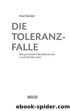 Die Toleranzfalle. Was grenzenlose Liberalität uns und unseren Kindern antut by Axel Becker