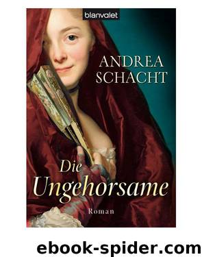 Die Ungehorsame Historischer Roman by Andrea Schacht