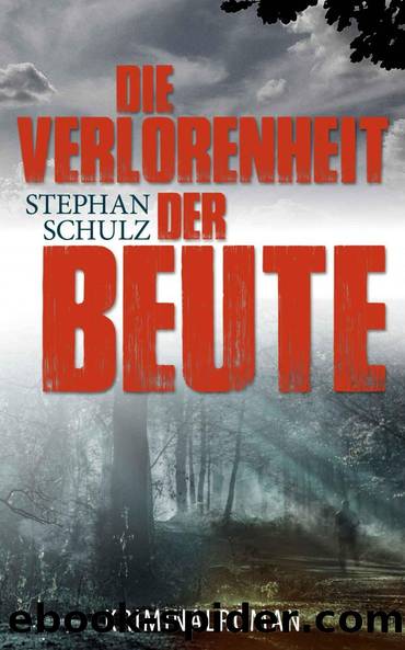 Die Verlorenheit der Beute: Kriminalroman (German Edition) by Schulz Stephan