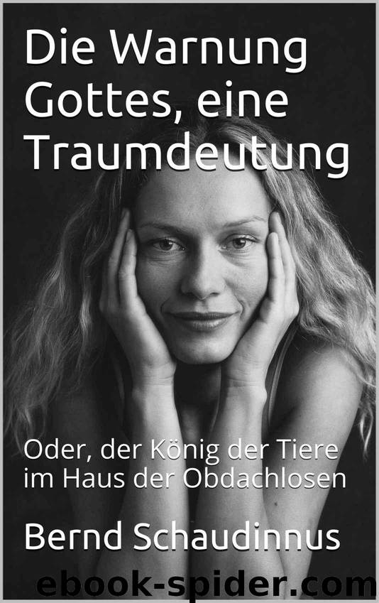 Die Warnung Gottes, eine Traumdeutung: Oder, der König der Tiere im Haus der Obdachlosen (German Edition) by Bernd Schaudinnus