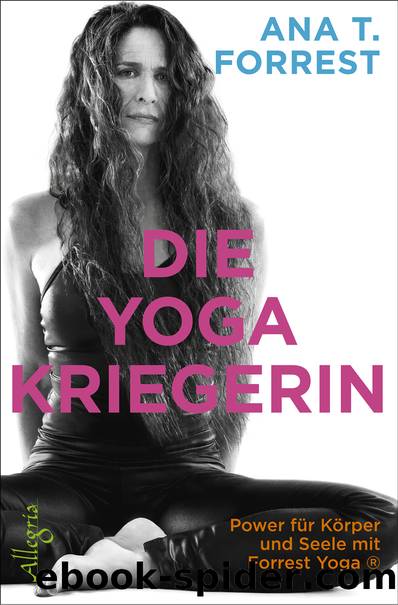 Die Yoga-Kriegerin by Ana T. Forrest