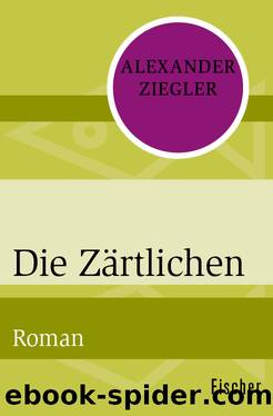 Die Zärtlichen. Roman by Alexander Ziegler