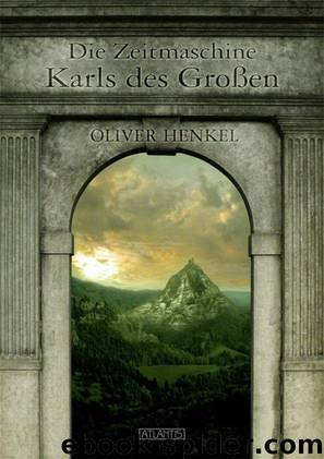 Die Zeitmaschine Karls des Großen (German Edition) by Henkel Oliver