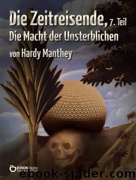 Die Zeitreisende 7. Teil - Die Macht der Unsterblichen by Hardy Manthey