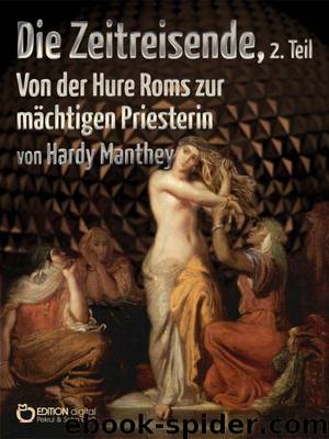 Die Zeitreisende, Teil 2: Von der Hure Roms zur mächtigen Priesterin (German Edition) by Hardy Manthey