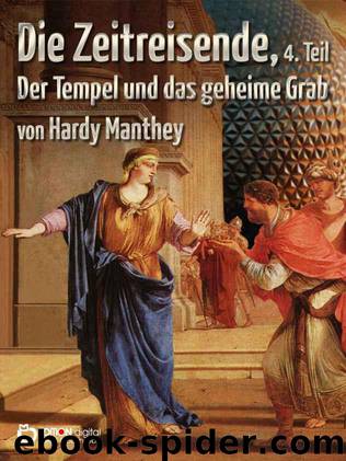 Die Zeitreisende, Teil 4: Der Tempel und das geheime Grab (German Edition) by Hardy Manthey