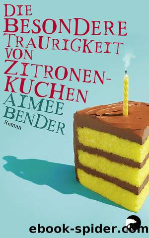 Die besondere Traurigkeit von Zitronenkuchen by Bender Aimee