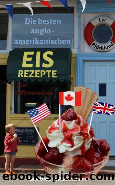 Die besten anglo-amerikanischen Eis-Rezepte zum Selbermachen: mit 30+ kreativen Rezepten für Eis und Zubehör (German Edition) by Liv Björklund