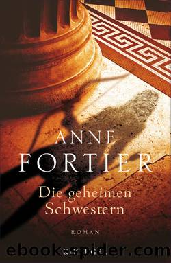 Die geheimen Schwestern. Roman by Anne Fortier