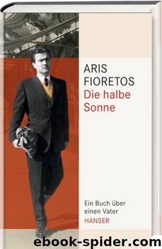 Die halbe Sonne - Ein Buch ueber einen Vater by Aris Fioretos